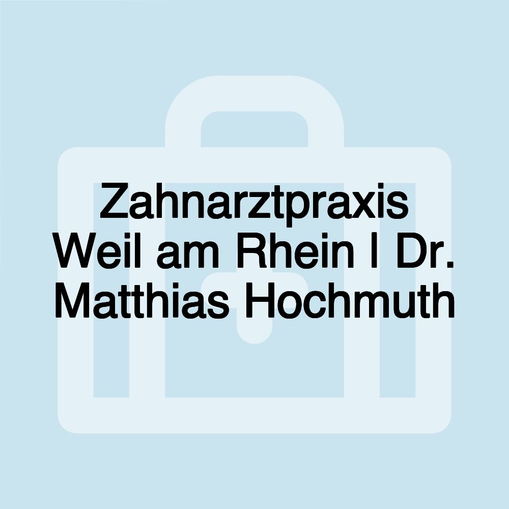 Zahnarztpraxis Weil am Rhein | Dr. Matthias Hochmuth