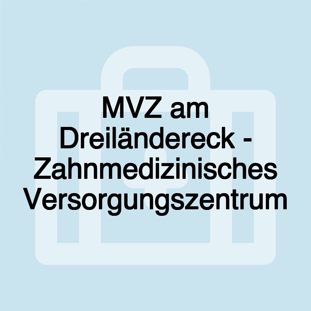 MVZ am Dreiländereck - Zahnmedizinisches Versorgungszentrum