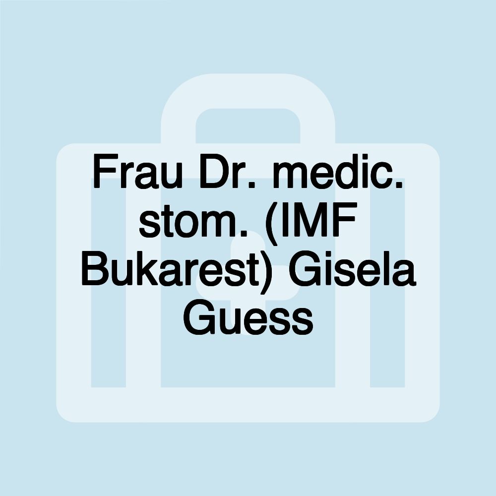 Frau Dr. medic. stom. (IMF Bukarest) Gisela Guess