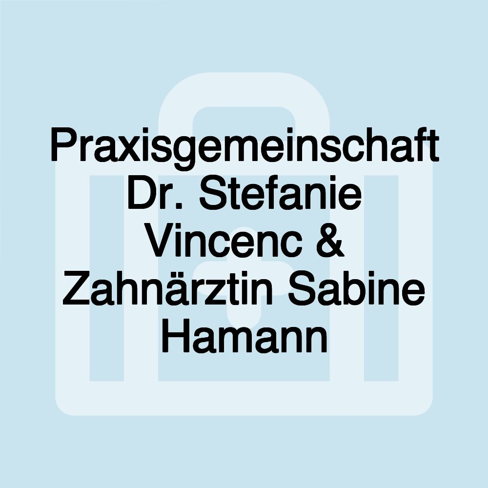 Praxisgemeinschaft Dr. Stefanie Vincenc & Zahnärztin Sabine Hamann