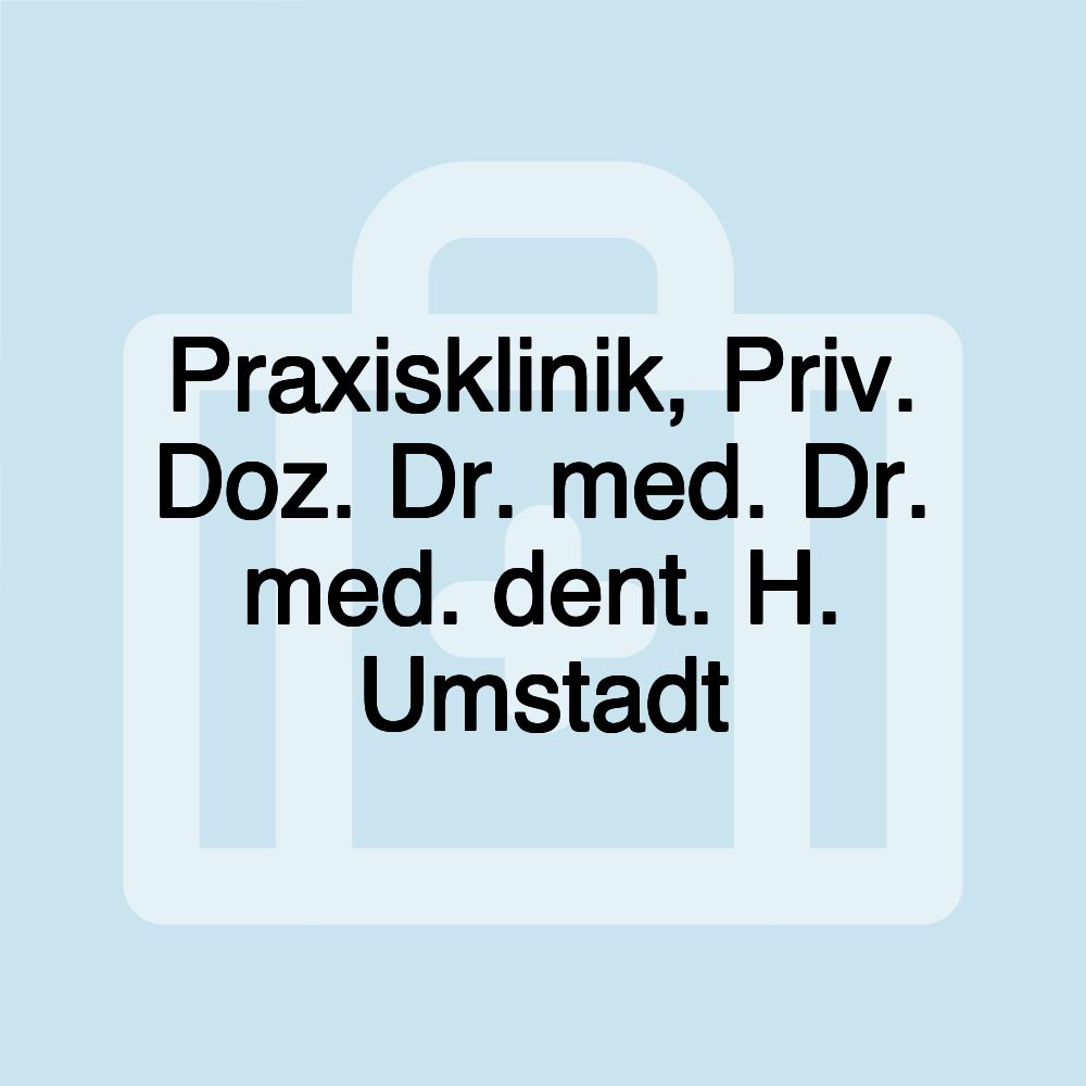 Praxisklinik, Priv. Doz. Dr. med. Dr. med. dent. H. Umstadt