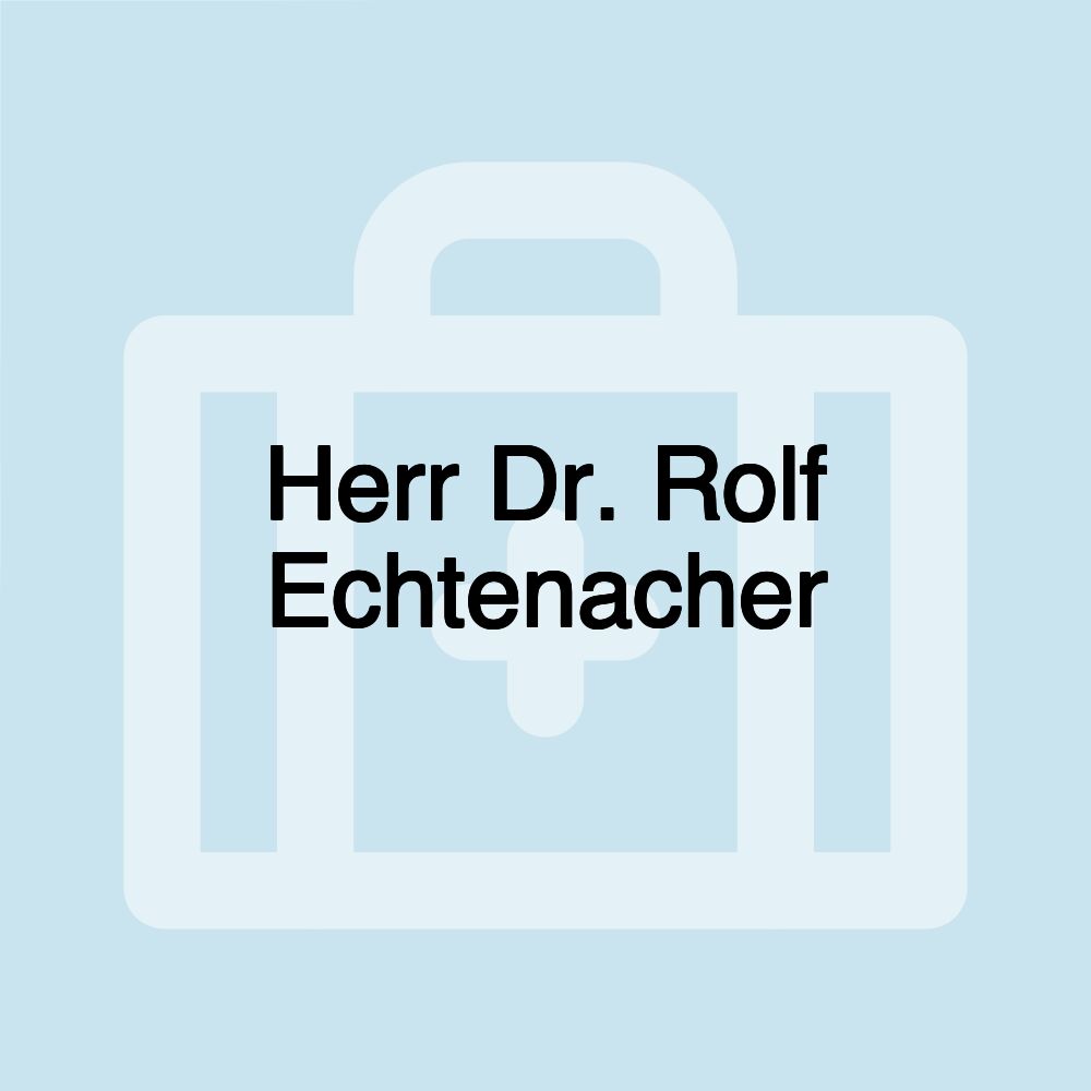 Herr Dr. Rolf Echtenacher