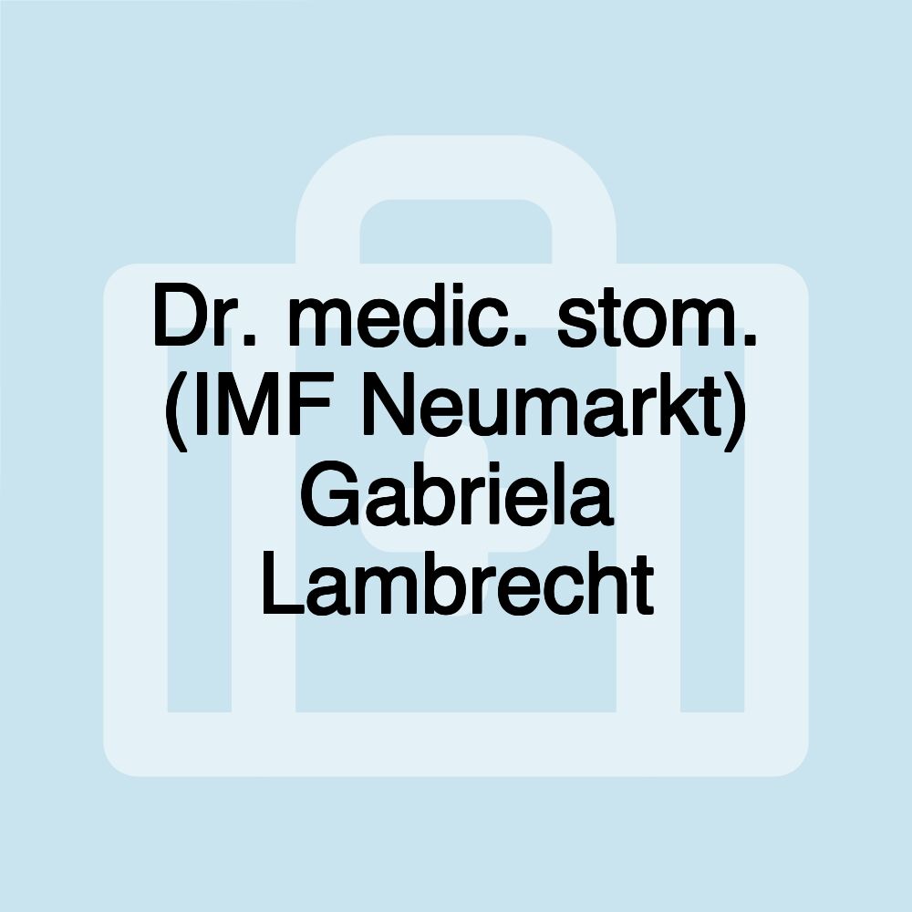 Dr. medic. stom. (IMF Neumarkt) Gabriela Lambrecht