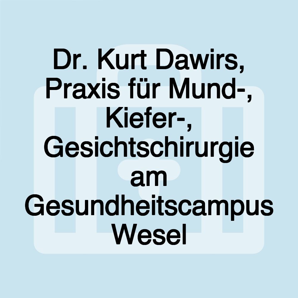 Dr. Kurt Dawirs, Praxis für Mund-, Kiefer-, Gesichtschirurgie am Gesundheitscampus Wesel