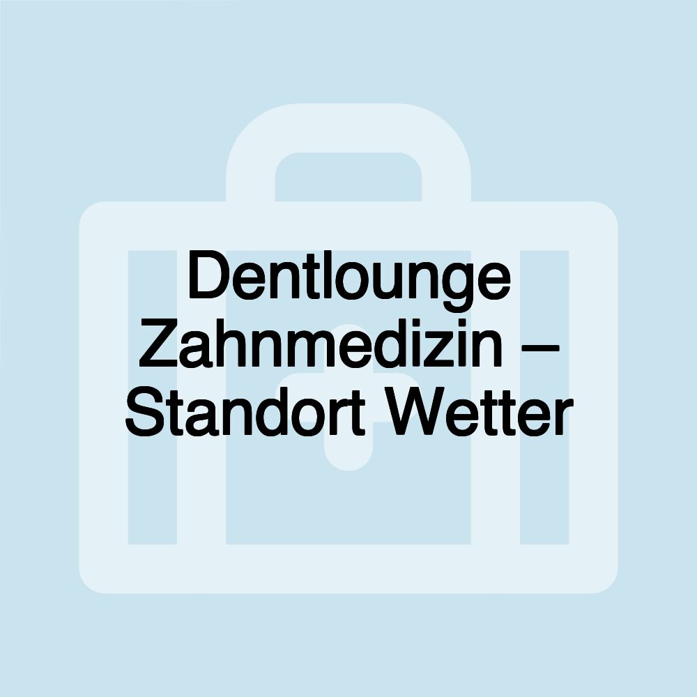 Dentlounge Zahnmedizin – Standort Wetter