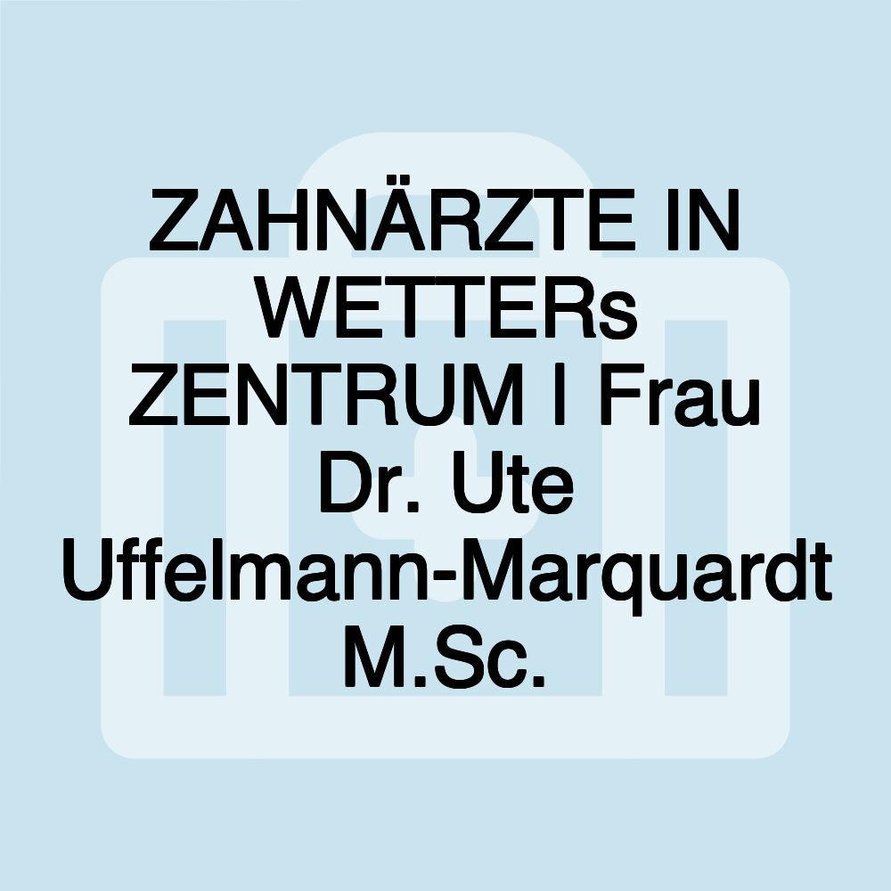 ZAHNÄRZTE IN WETTERs ZENTRUM | Frau Dr. Ute Uffelmann-Marquardt M.Sc.