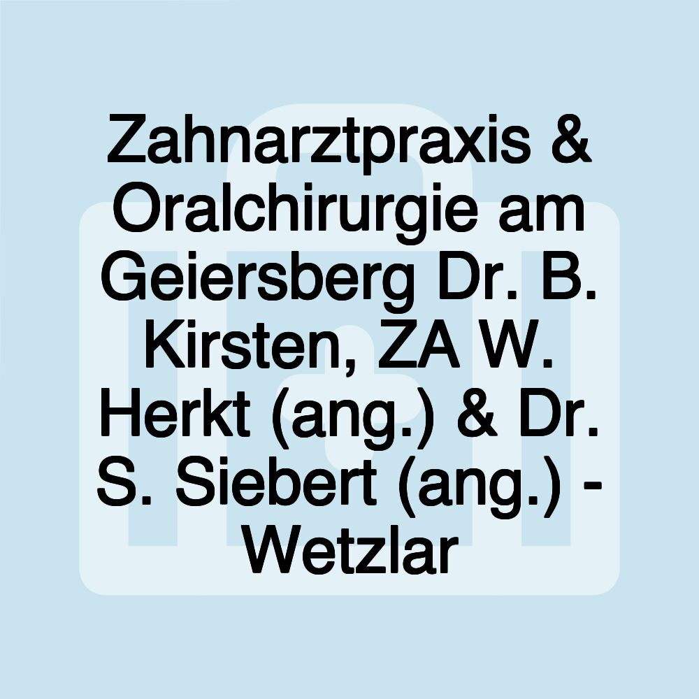 Zahnarztpraxis & Oralchirurgie am Geiersberg Dr. B. Kirsten, ZA W. Herkt (ang.) & Dr. S. Siebert (ang.) - Wetzlar