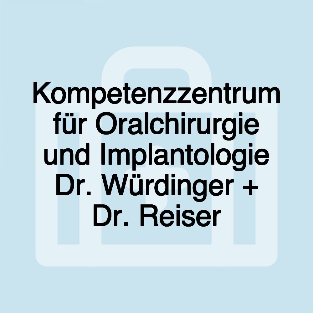 Kompetenzzentrum für Oralchirurgie und Implantologie Dr. Würdinger + Dr. Reiser