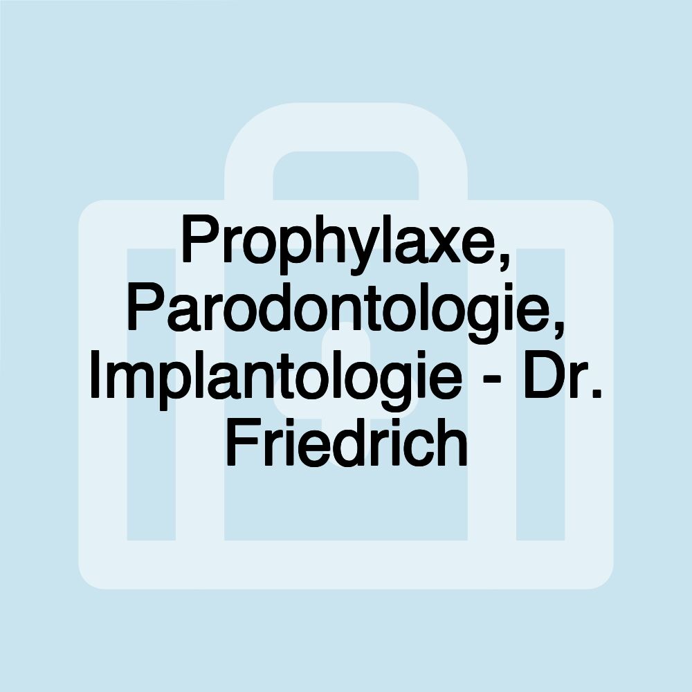 Prophylaxe, Parodontologie, Implantologie - Dr. Friedrich