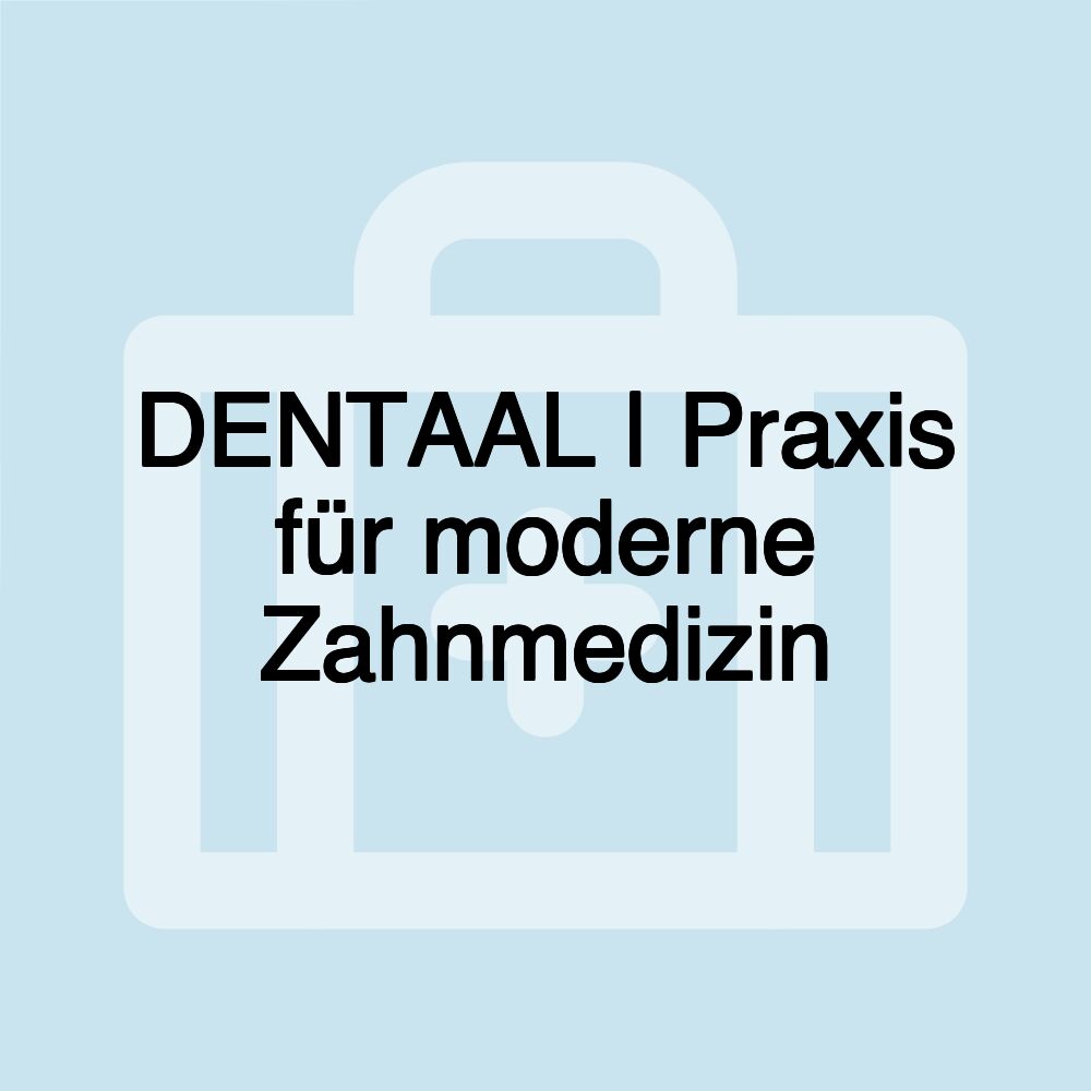 DENTAAL | Praxis für moderne Zahnmedizin