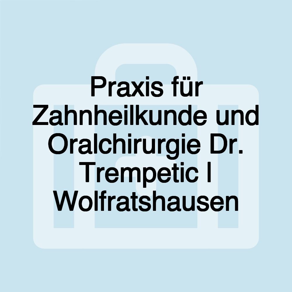 Praxis für Zahnheilkunde und Oralchirurgie Dr. Trempetic | Wolfratshausen