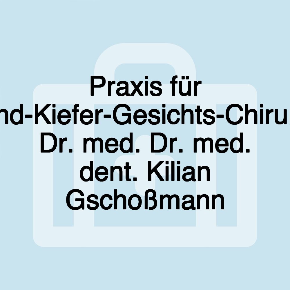 Praxis für Mund-Kiefer-Gesichts-Chirurgie Dr. med. Dr. med. dent. Kilian Gschoßmann