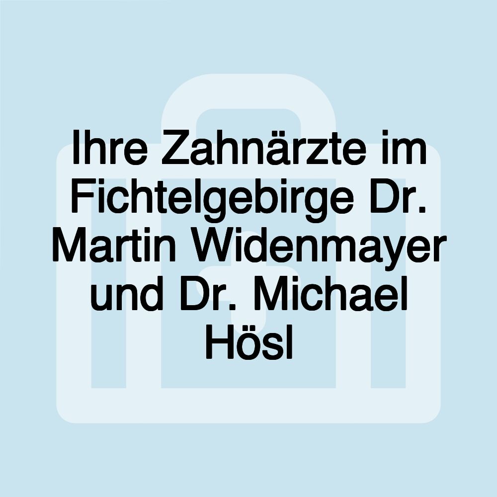 Ihre Zahnärzte im Fichtelgebirge Dr. Martin Widenmayer und Dr. Michael Hösl