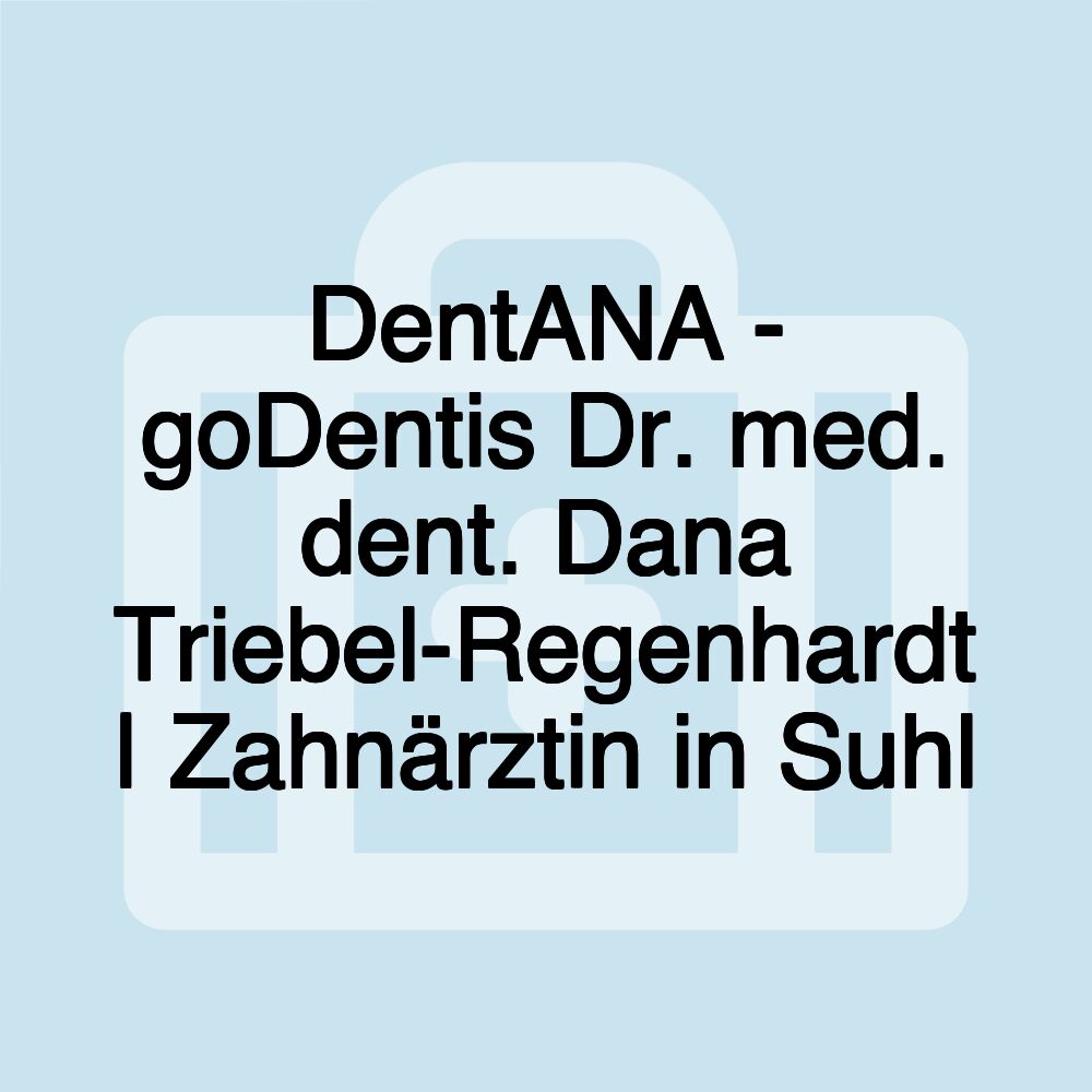 DentANA - goDentis Dr. med. dent. Dana Triebel-Regenhardt | Zahnärztin in Suhl