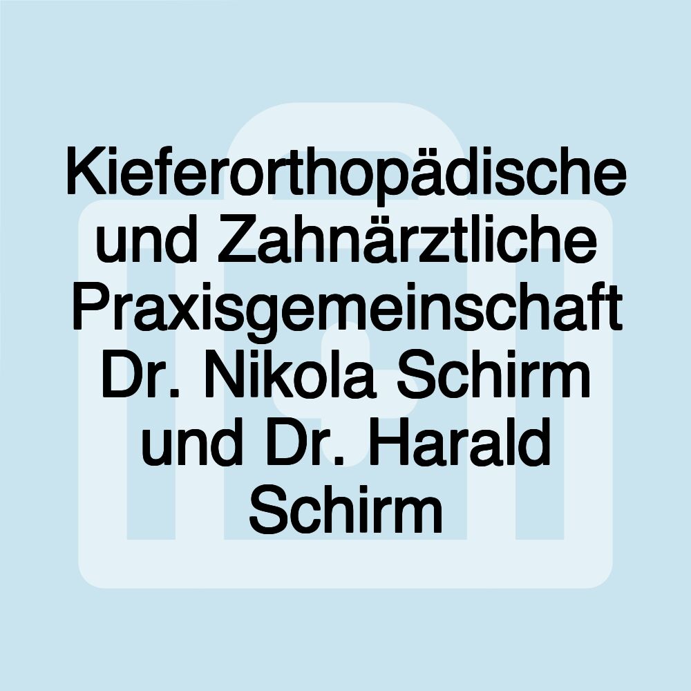 Kieferorthopädische und Zahnärztliche Praxisgemeinschaft Dr. Nikola Schirm und Dr. Harald Schirm