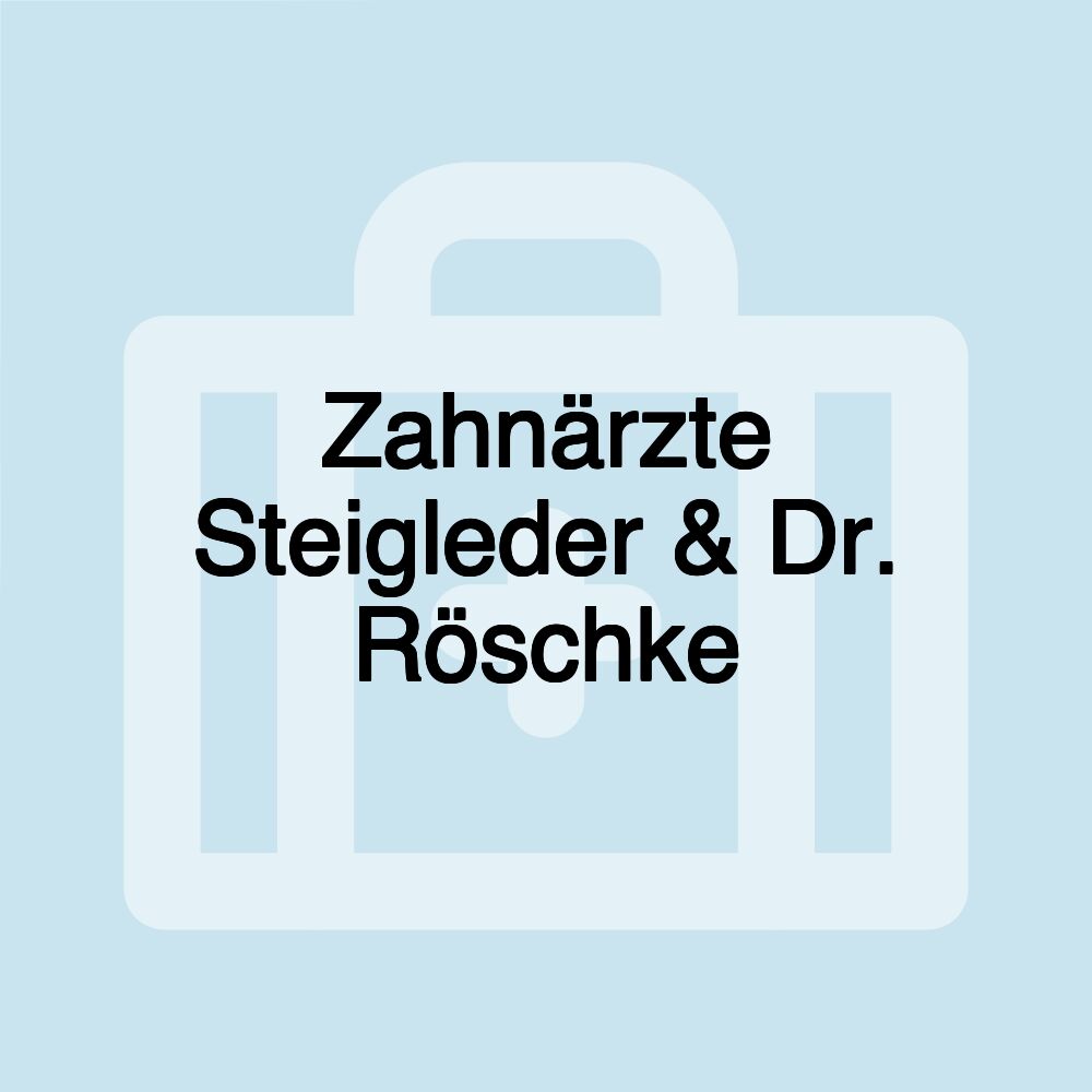 Zahnärzte Steigleder & Dr. Röschke