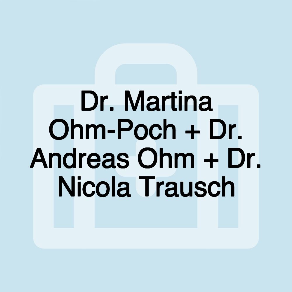 Dr. Martina Ohm-Poch + Dr. Andreas Ohm + Dr. Nicola Trausch