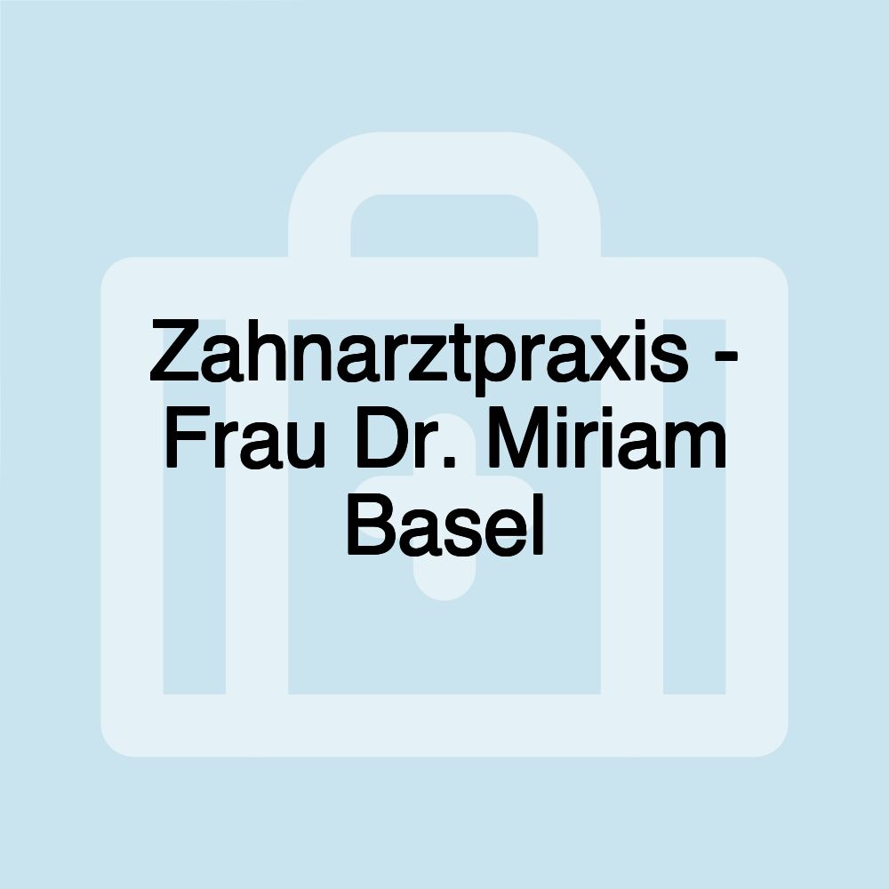 Zahnarztpraxis - Frau Dr. Miriam Basel