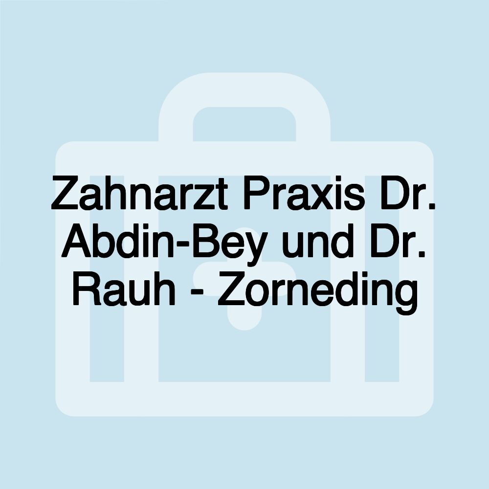 Zahnarzt Praxis Dr. Abdin-Bey und Dr. Rauh - Zorneding