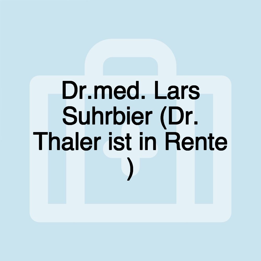 Dr.med. Lars Suhrbier (Dr. Thaler ist in Rente )