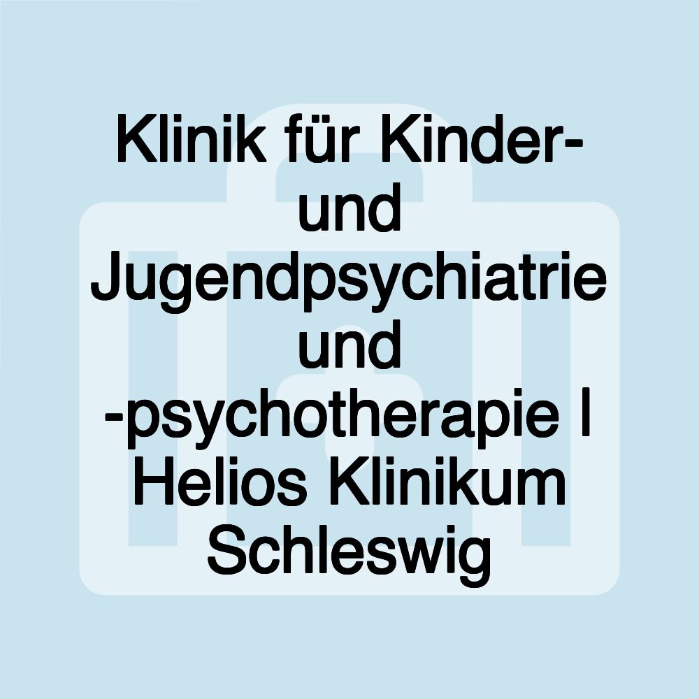 Klinik für Kinder- und Jugendpsychiatrie und -psychotherapie | Helios Klinikum Schleswig