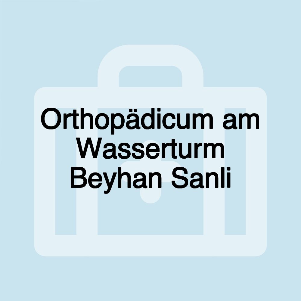 Orthopädicum am Wasserturm Beyhan Sanli