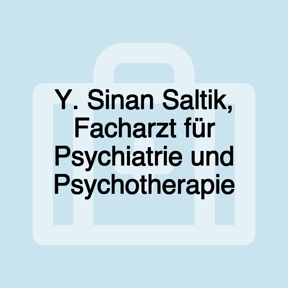 Y. Sinan Saltik, Facharzt für Psychiatrie und Psychotherapie