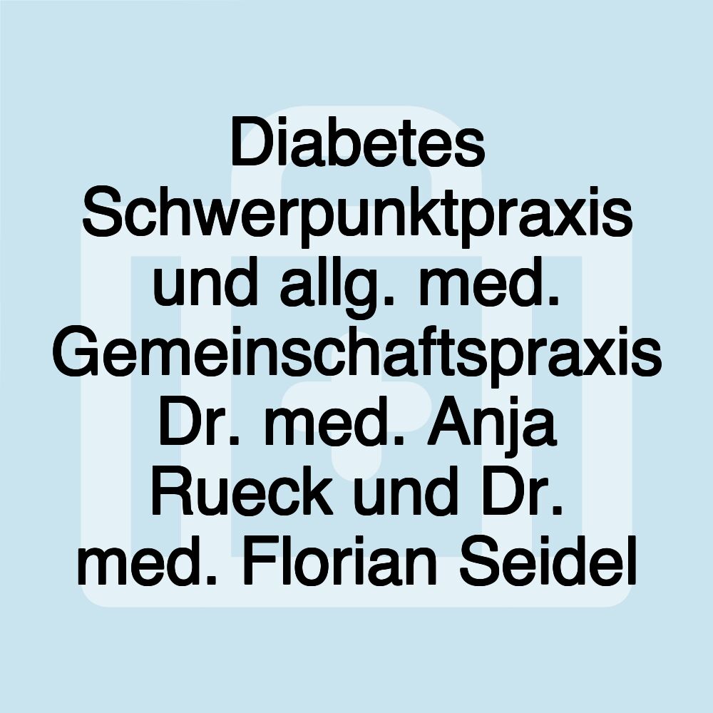 Diabetes Schwerpunktpraxis und allg. med. Gemeinschaftspraxis Dr. med. Anja Rueck und Dr. med. Florian Seidel