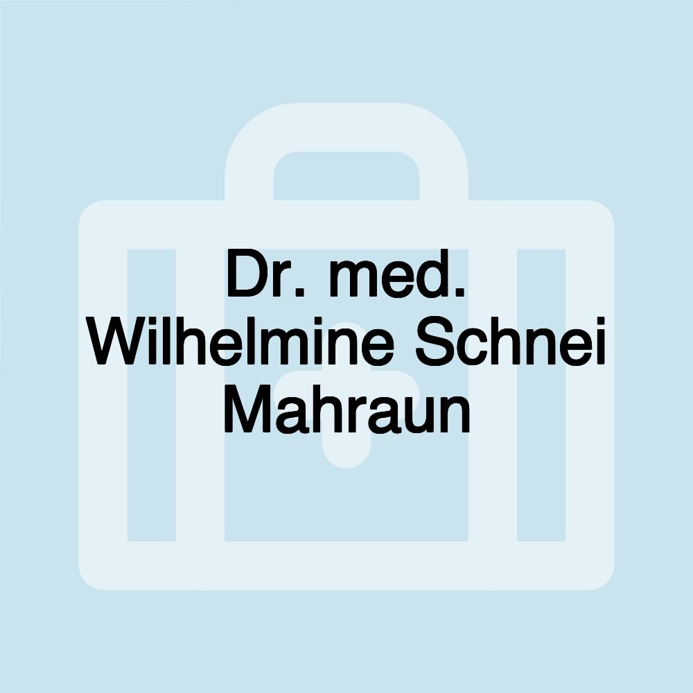 Dr. med. Wilhelmine Schnei Mahraun