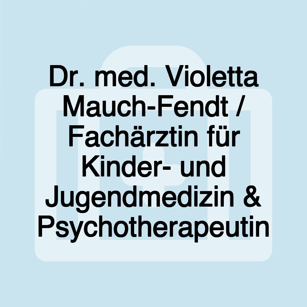 Dr. med. Violetta Mauch-Fendt / Fachärztin für Kinder- und Jugendmedizin & Psychotherapeutin