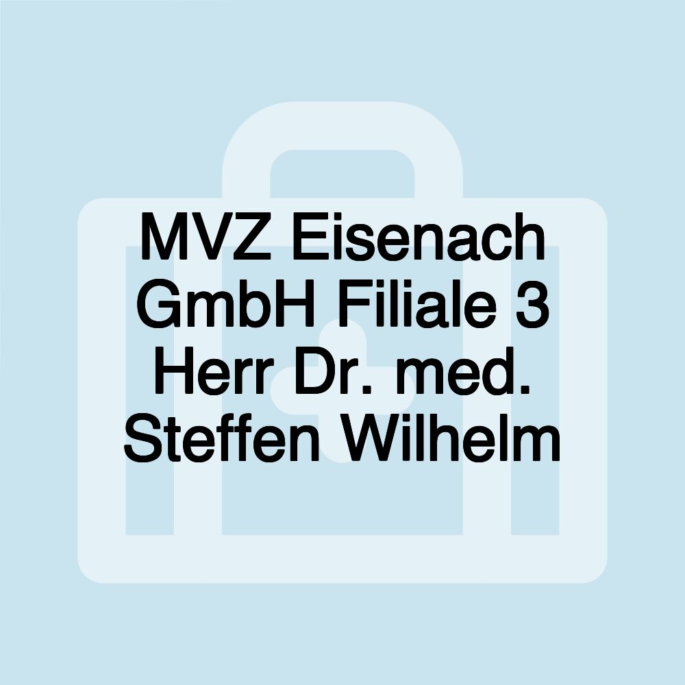 MVZ Eisenach GmbH Filiale 3 Herr Dr. med. Steffen Wilhelm