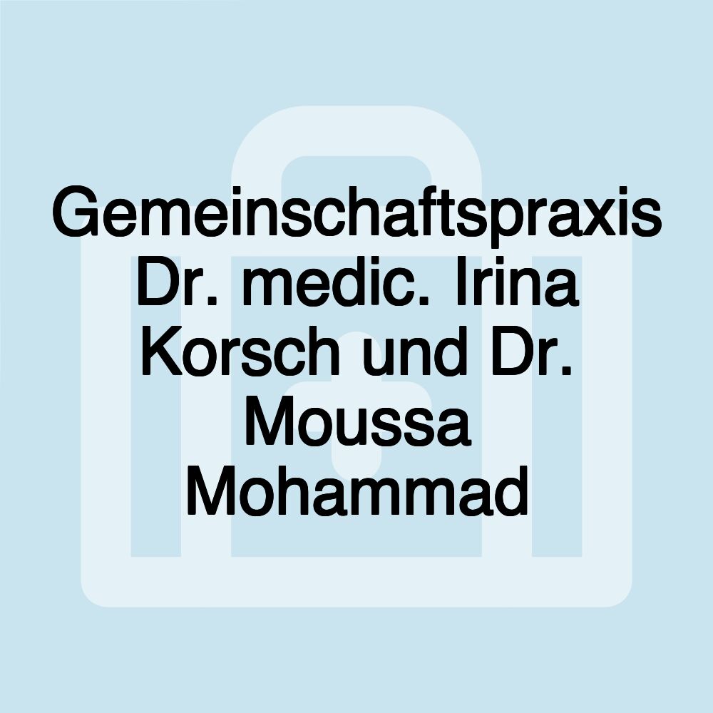 Gemeinschaftspraxis Dr. medic. Irina Korsch und Dr. Moussa Mohammad