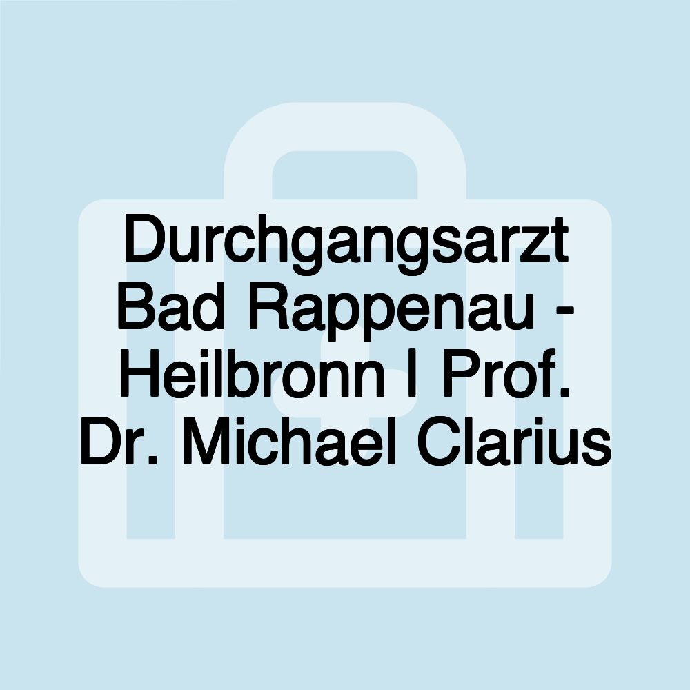 Durchgangsarzt Bad Rappenau - Heilbronn | Prof. Dr. Michael Clarius