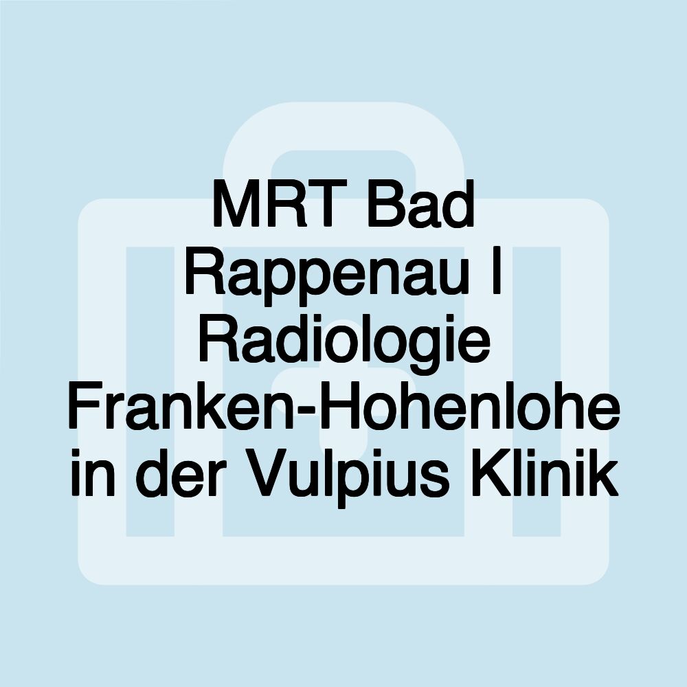 MRT Bad Rappenau | Radiologie Franken-Hohenlohe in der Vulpius Klinik