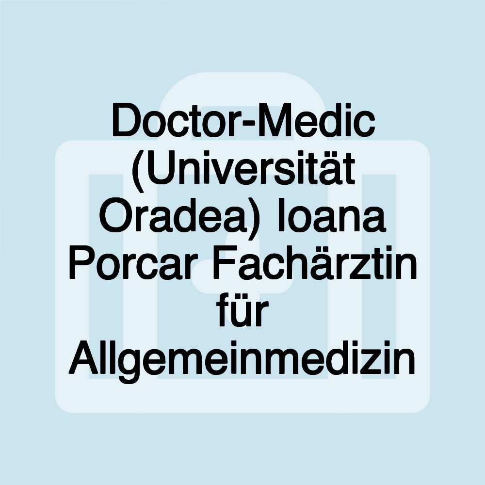 Doctor-Medic (Universität Oradea) Ioana Porcar Fachärztin für Allgemeinmedizin