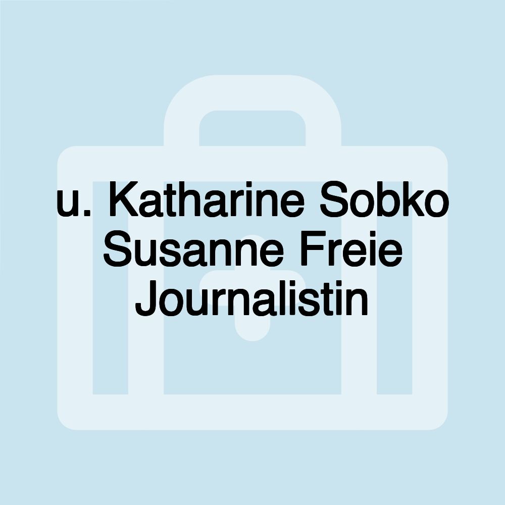 u. Katharine Sobko Susanne Freie Journalistin