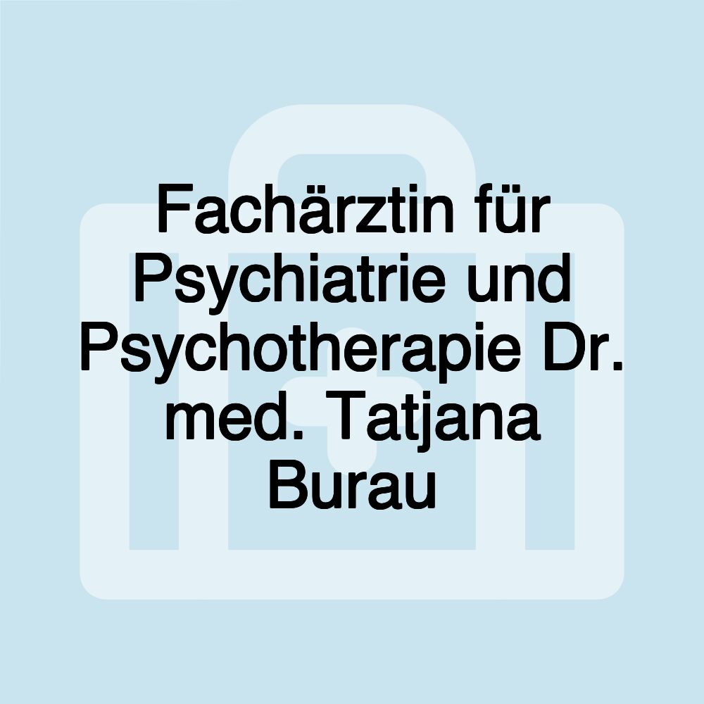 Fachärztin für Psychiatrie und Psychotherapie Dr. med. Tatjana Burau