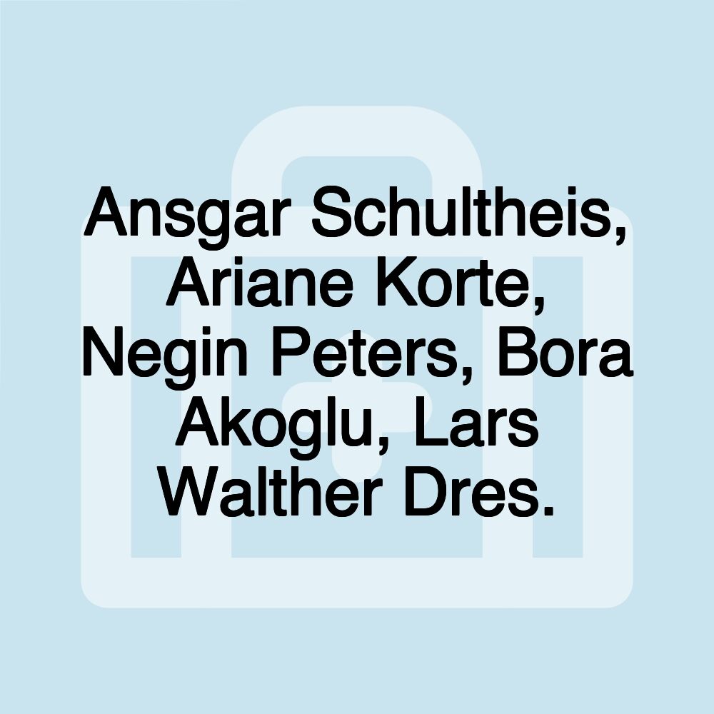 Ansgar Schultheis, Ariane Korte, Negin Peters, Bora Akoglu, Lars Walther Dres.