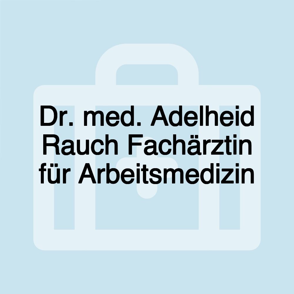 Dr. med. Adelheid Rauch Fachärztin für Arbeitsmedizin