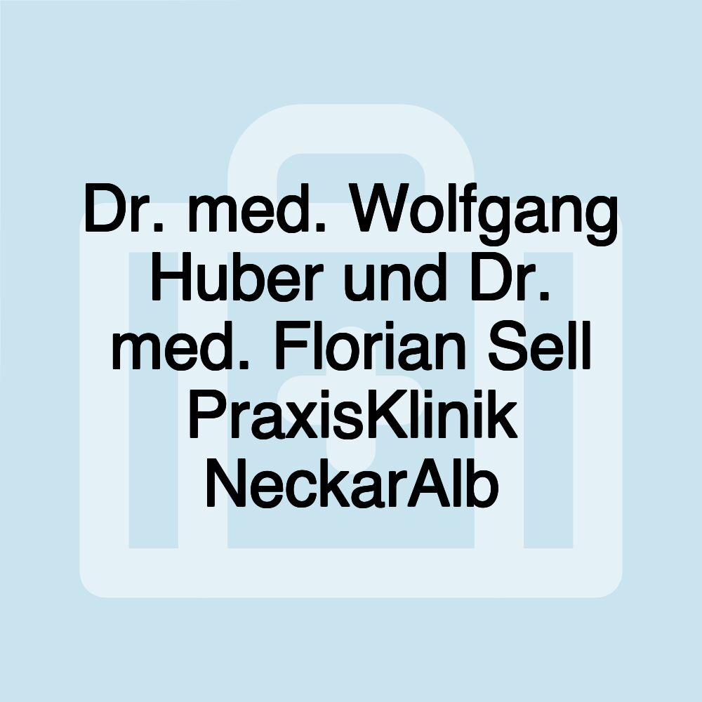 Dr. med. Wolfgang Huber und Dr. med. Florian Sell PraxisKlinik NeckarAlb