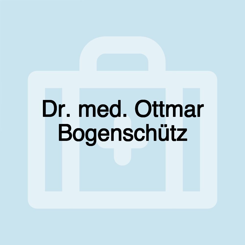 Dr. med. Ottmar Bogenschütz