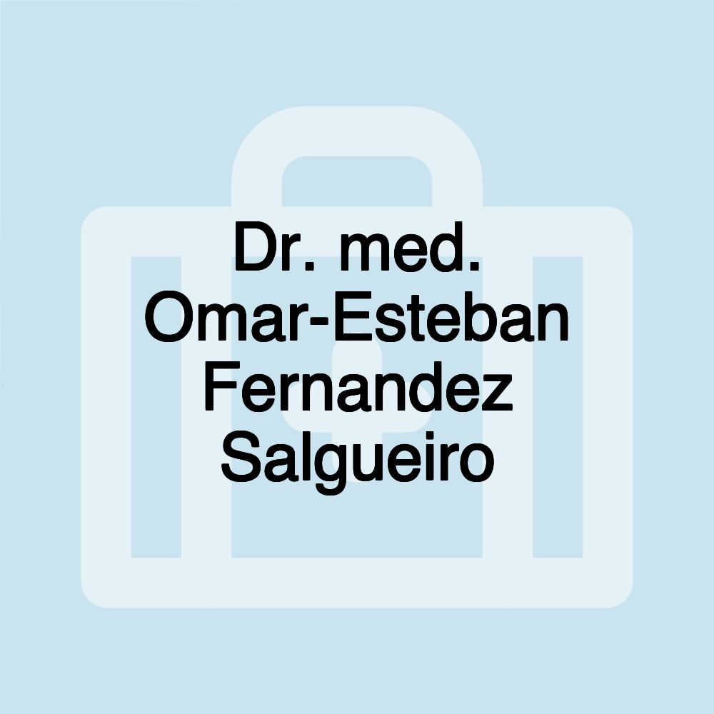 Dr. med. Omar-Esteban Fernandez Salgueiro