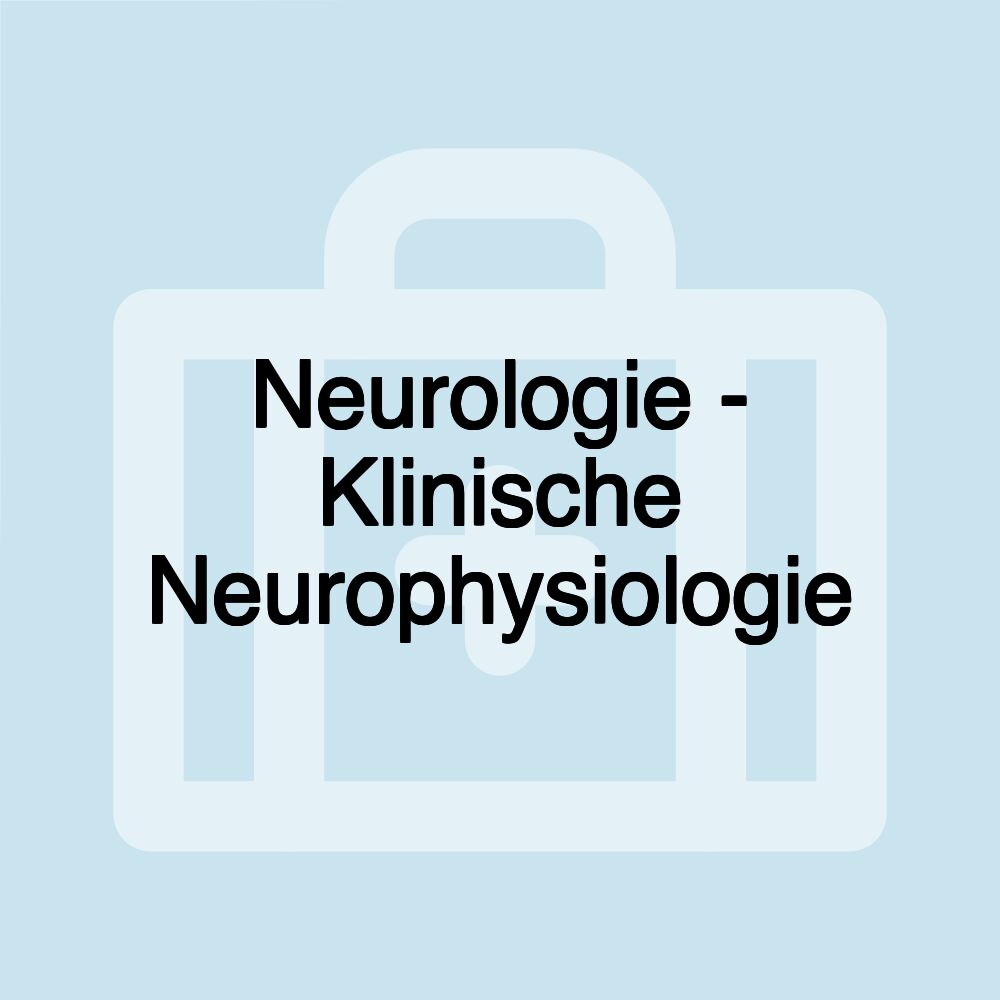 Neurologie - Klinische Neurophysiologie