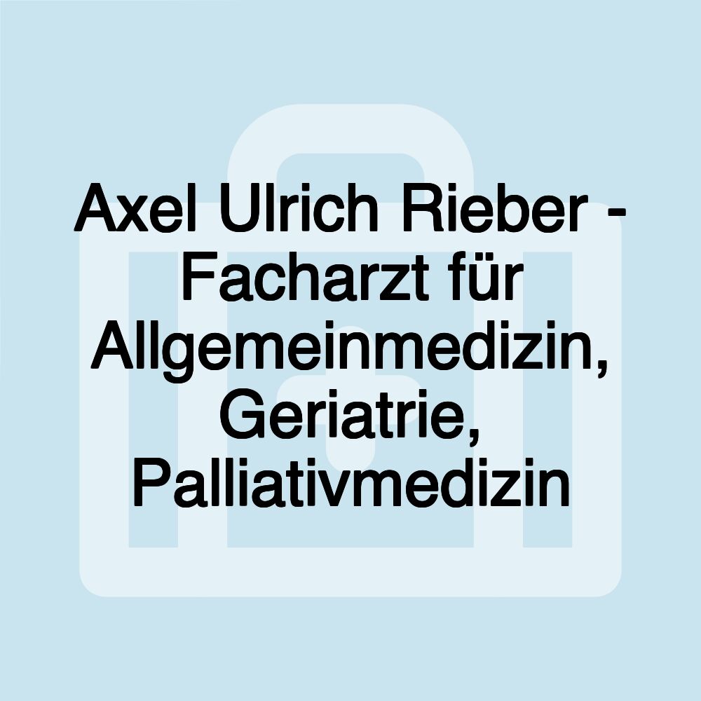 Axel Ulrich Rieber - Facharzt für Allgemeinmedizin, Geriatrie, Palliativmedizin