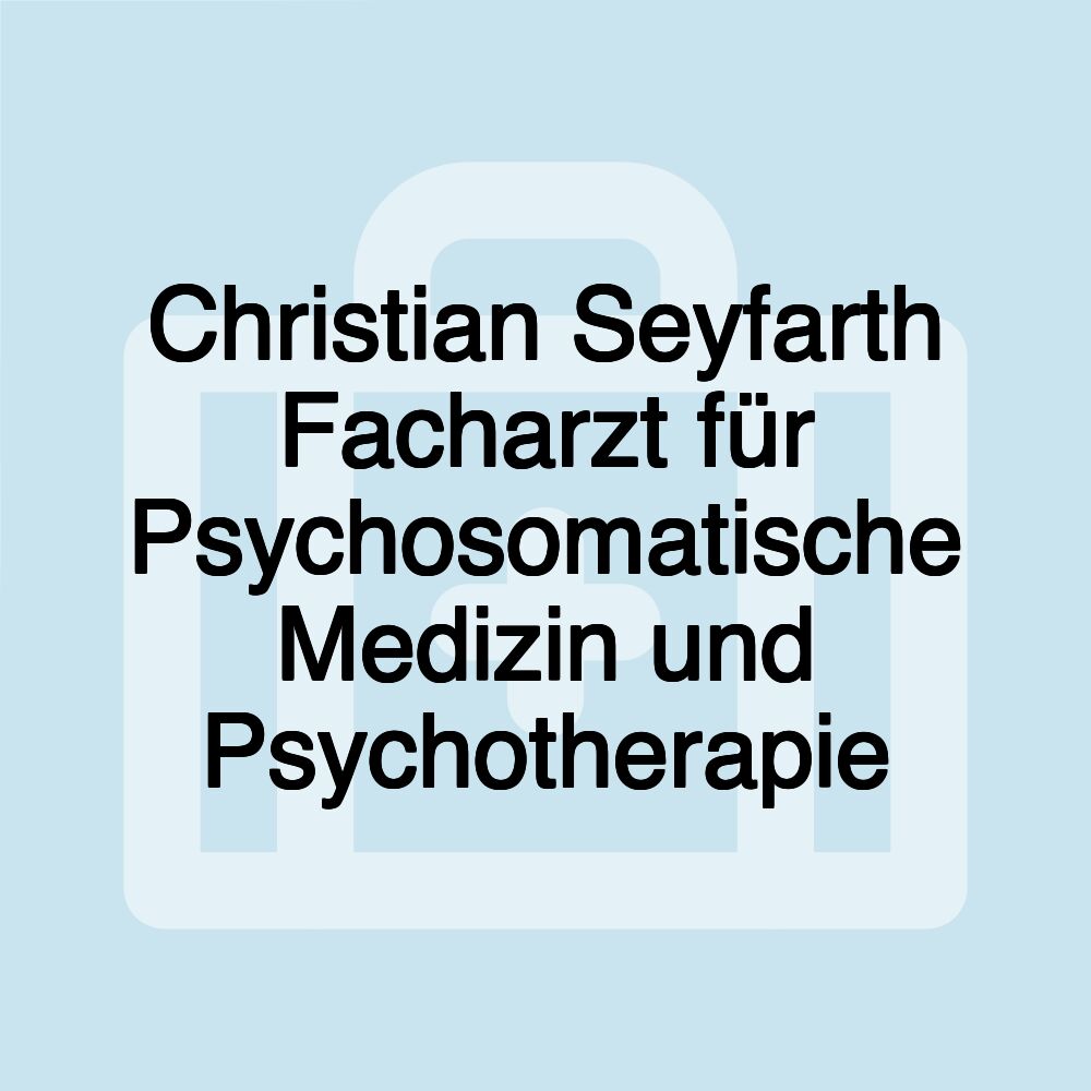 Christian Seyfarth Facharzt für Psychosomatische Medizin und Psychotherapie