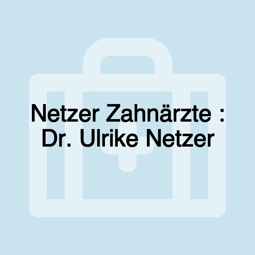 Netzer Zahnärzte : Dr. Ulrike Netzer