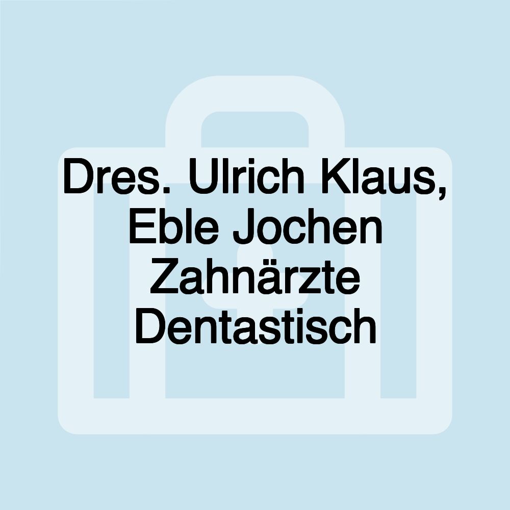 Dres. Ulrich Klaus, Eble Jochen Zahnärzte Dentastisch