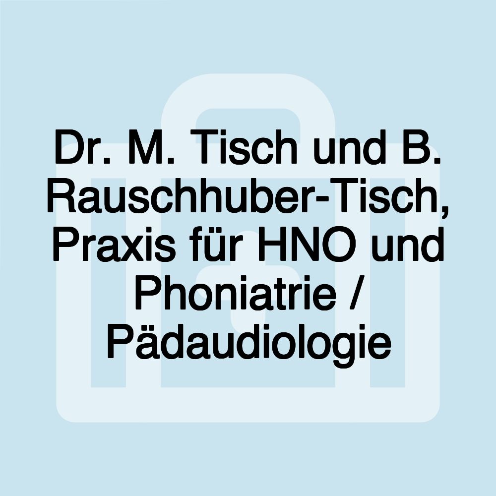 Dr. M. Tisch und B. Rauschhuber-Tisch, Praxis für HNO und Phoniatrie / Pädaudiologie