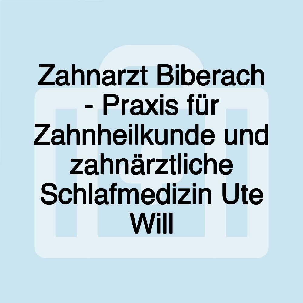 Zahnarzt Biberach - Praxis für Zahnheilkunde und zahnärztliche Schlafmedizin Ute Will