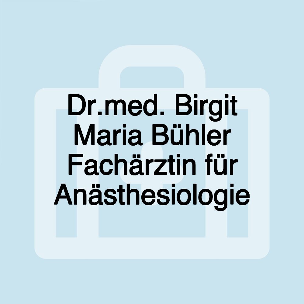 Dr.med. Birgit Maria Bühler Fachärztin für Anästhesiologie